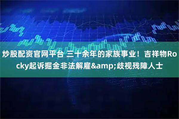 炒股配资官网平台 三十余年的家族事业！吉祥物Rocky起诉掘金非法解雇&歧视残障人士